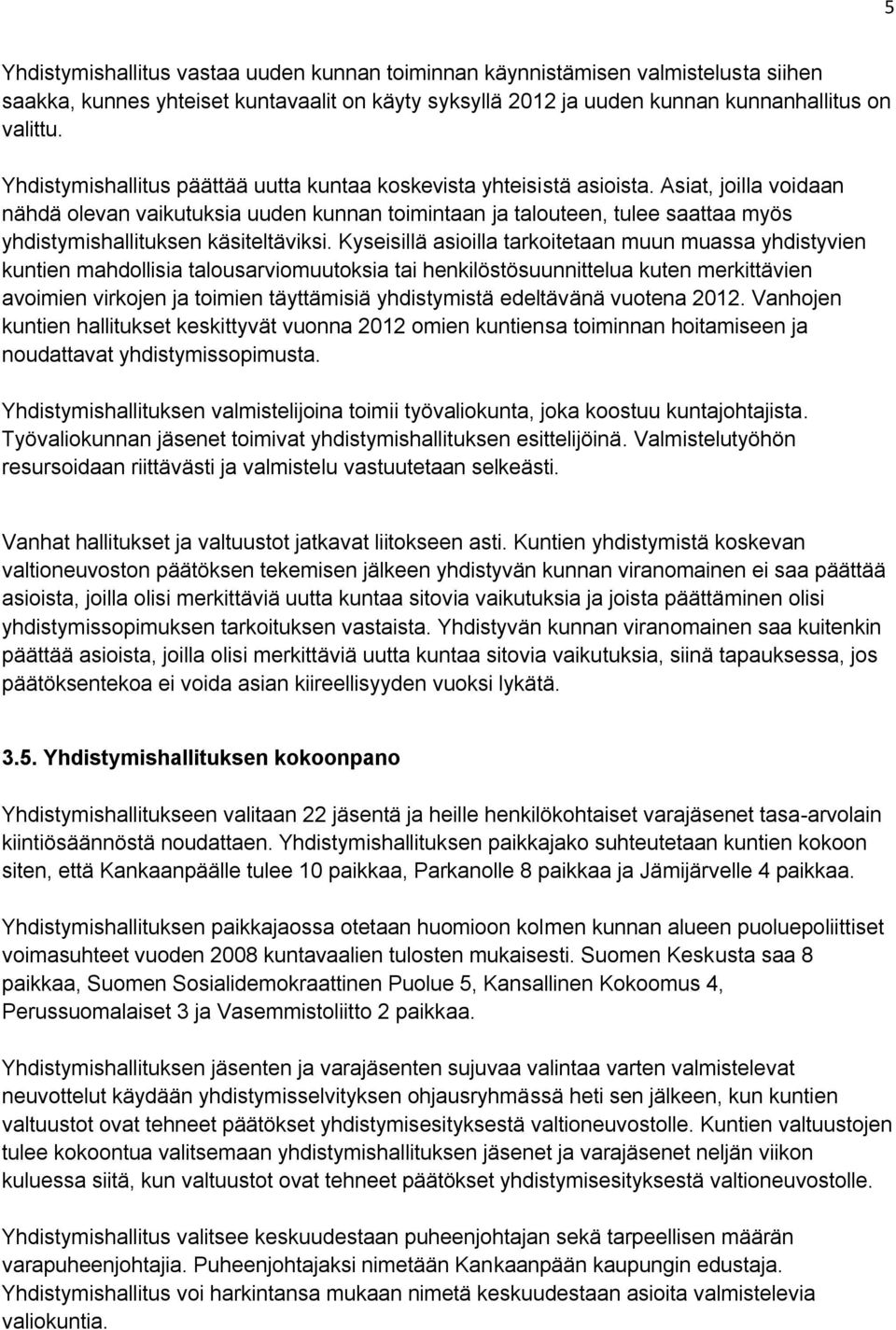 Asiat, joilla voidaan nähdä olevan vaikutuksia uuden kunnan toimintaan ja talouteen, tulee saattaa myös yhdistymishallituksen käsiteltäviksi.