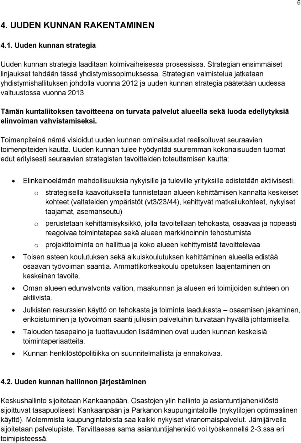 Tämän kuntaliitoksen tavoitteena on turvata palvelut alueella sekä luoda edellytyksiä elinvoiman vahvistamiseksi.