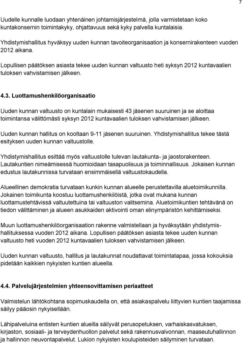 Lopullisen päätöksen asiasta tekee uuden kunnan valtuusto heti syksyn 2012 kuntavaalien tuloksen vahvistamisen jälkeen. 4.3.