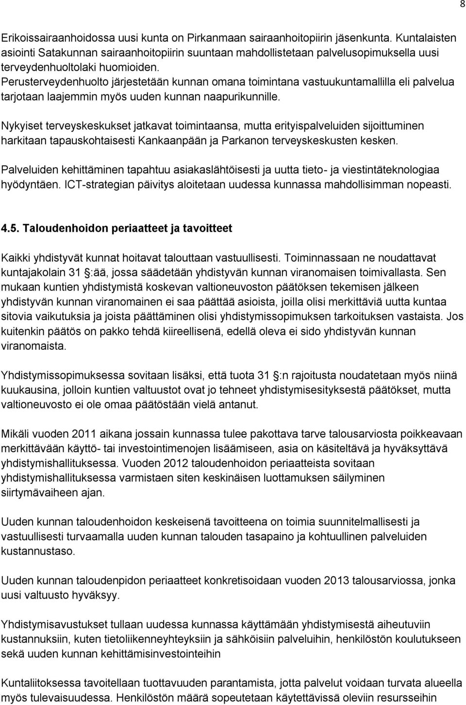 Perusterveydenhuolto järjestetään kunnan omana toimintana vastuukuntamallilla eli palvelua tarjotaan laajemmin myös uuden kunnan naapurikunnille.