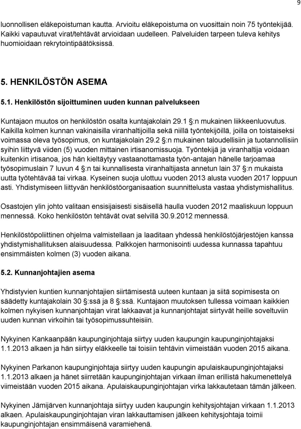 Henkilöstön sijoittuminen uuden kunnan palvelukseen Kuntajaon muutos on henkilöstön osalta kuntajakolain 29.1 :n mukainen liikkeenluovutus.