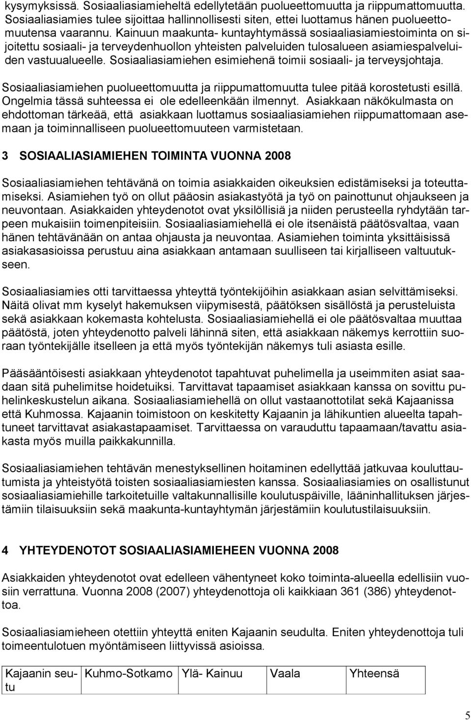 Sosiaaliasiamiehen esimiehenä toimii sosiaali- ja terveysjohtaja. Sosiaaliasiamiehen puolueettomuutta ja riippumattomuutta tulee pitää korostetusti esillä.