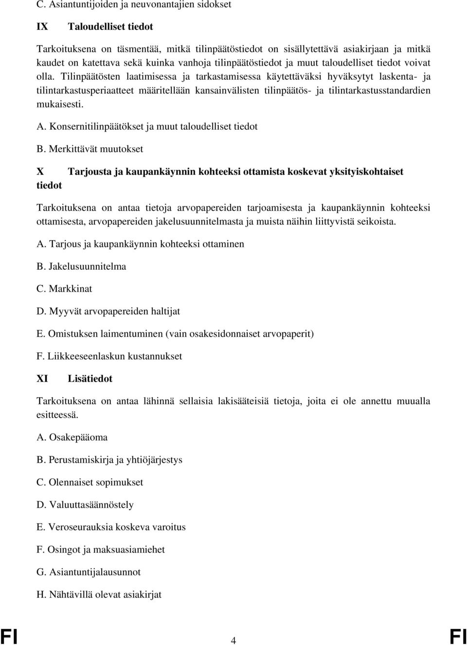 Tilinpäätösten laatimisessa ja tarkastamisessa käytettäväksi hyväksytyt laskenta- ja tilintarkastusperiaatteet määritellään kansainvälisten tilinpäätös- ja tilintarkastusstandardien mukaisesti. A.