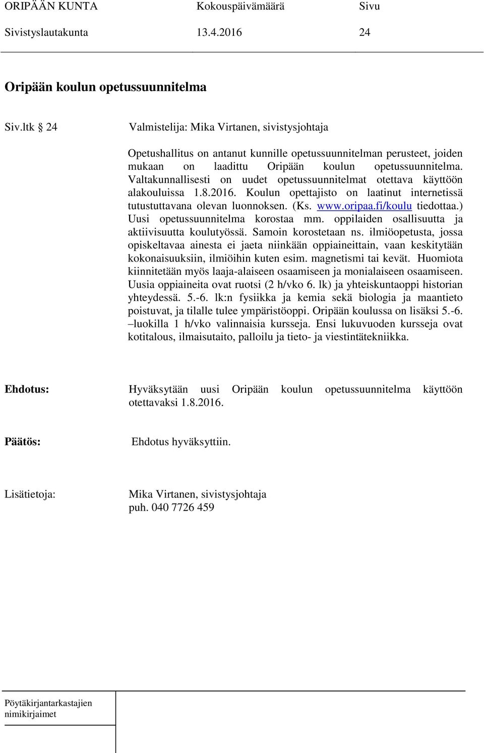 Valtakunnallisesti on uudet opetussuunnitelmat otettava käyttöön alakouluissa 1.8.2016. Koulun opettajisto on laatinut internetissä tutustuttavana olevan luonnoksen. (Ks. www.oripaa.