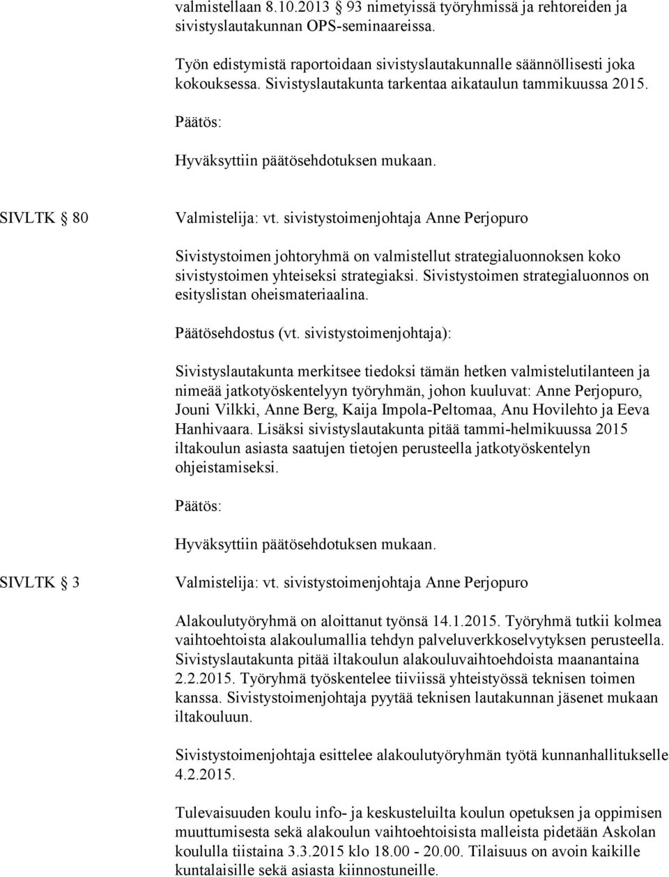 SIVLTK 80 Sivistystoimen johtoryhmä on valmistellut strategialuonnoksen koko sivistystoimen yhteiseksi strategiaksi. Sivistystoimen strategialuonnos on esityslistan oheismateriaalina.