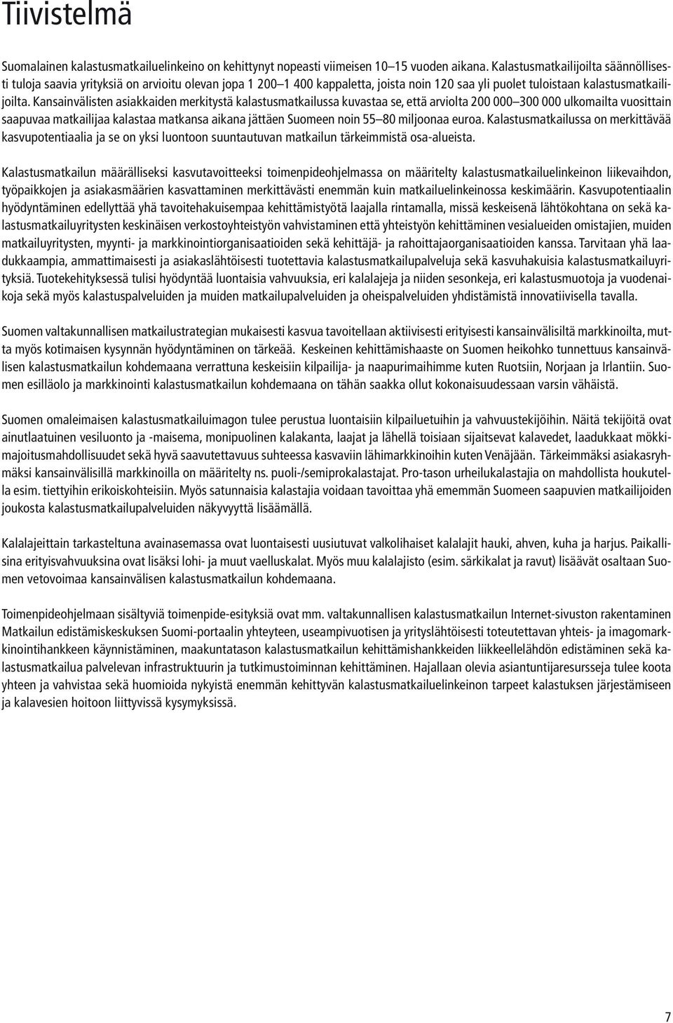 Kansainvälisten asiakkaiden merkitystä kalastusmatkailussa kuvastaa se, että arviolta 200 000300 000 ulkomailta vuosittain saapuvaa matkailijaa kalastaa matkansa aikana jättäen Suomeen noin 5580