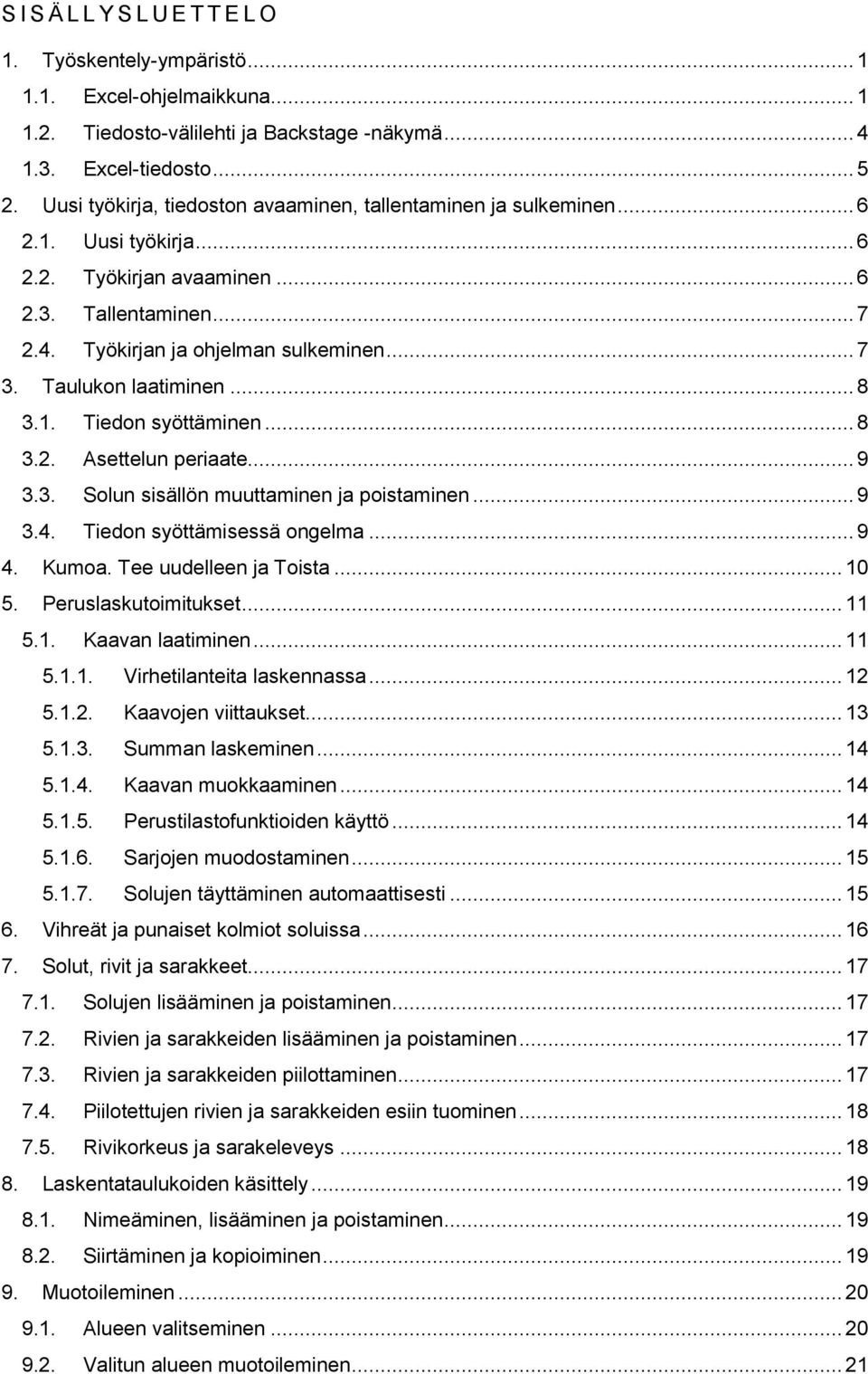 Taulukon laatiminen... 8 3.1. Tiedon syöttäminen... 8 3.2. Asettelun periaate... 9 3.3. Solun sisällön muuttaminen ja poistaminen... 9 3.4. Tiedon syöttämisessä ongelma... 9 4. Kumoa.