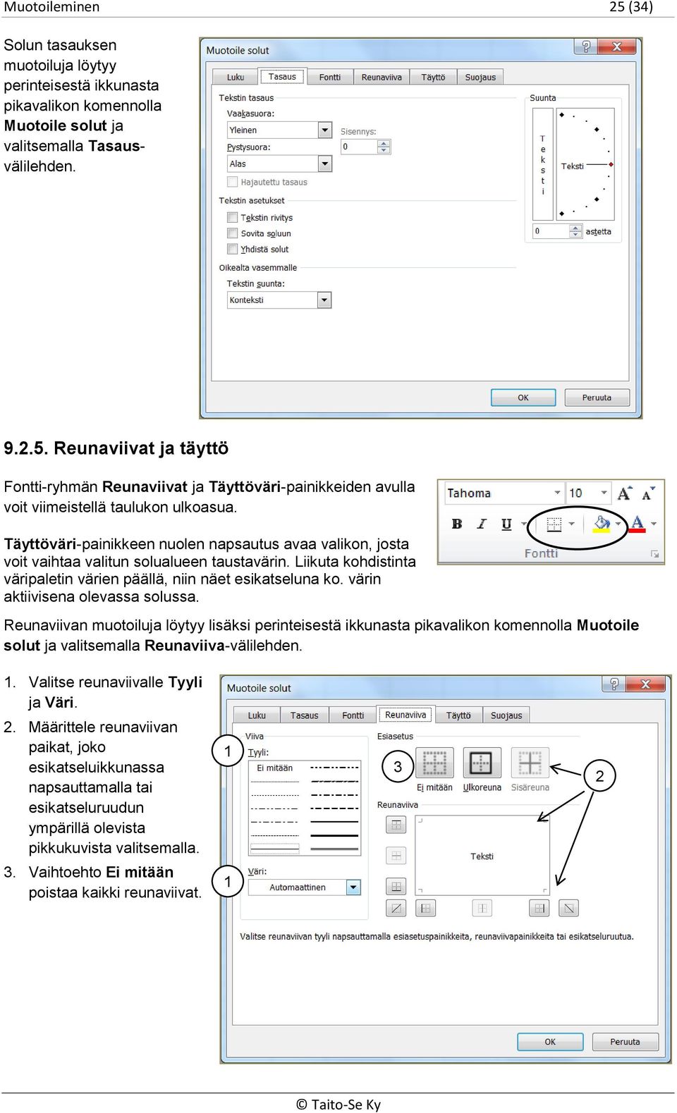 värin aktiivisena olevassa solussa. Reunaviivan muotoiluja löytyy lisäksi perinteisestä ikkunasta pikavalikon komennolla Muotoile solut ja valitsemalla Reunaviiva-välilehden. 1.