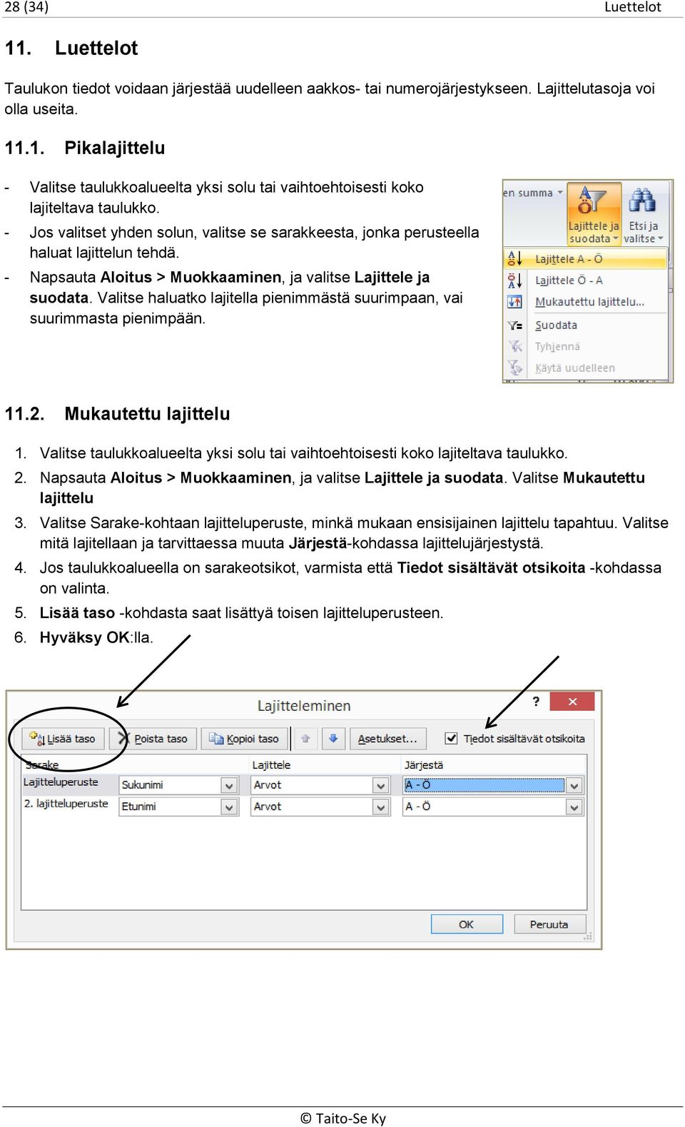 Valitse haluatko lajitella pienimmästä suurimpaan, vai suurimmasta pienimpään. 11.2. Mukautettu lajittelu 1. Valitse taulukkoalueelta yksi solu tai vaihtoehtoisesti koko lajiteltava taulukko. 2.