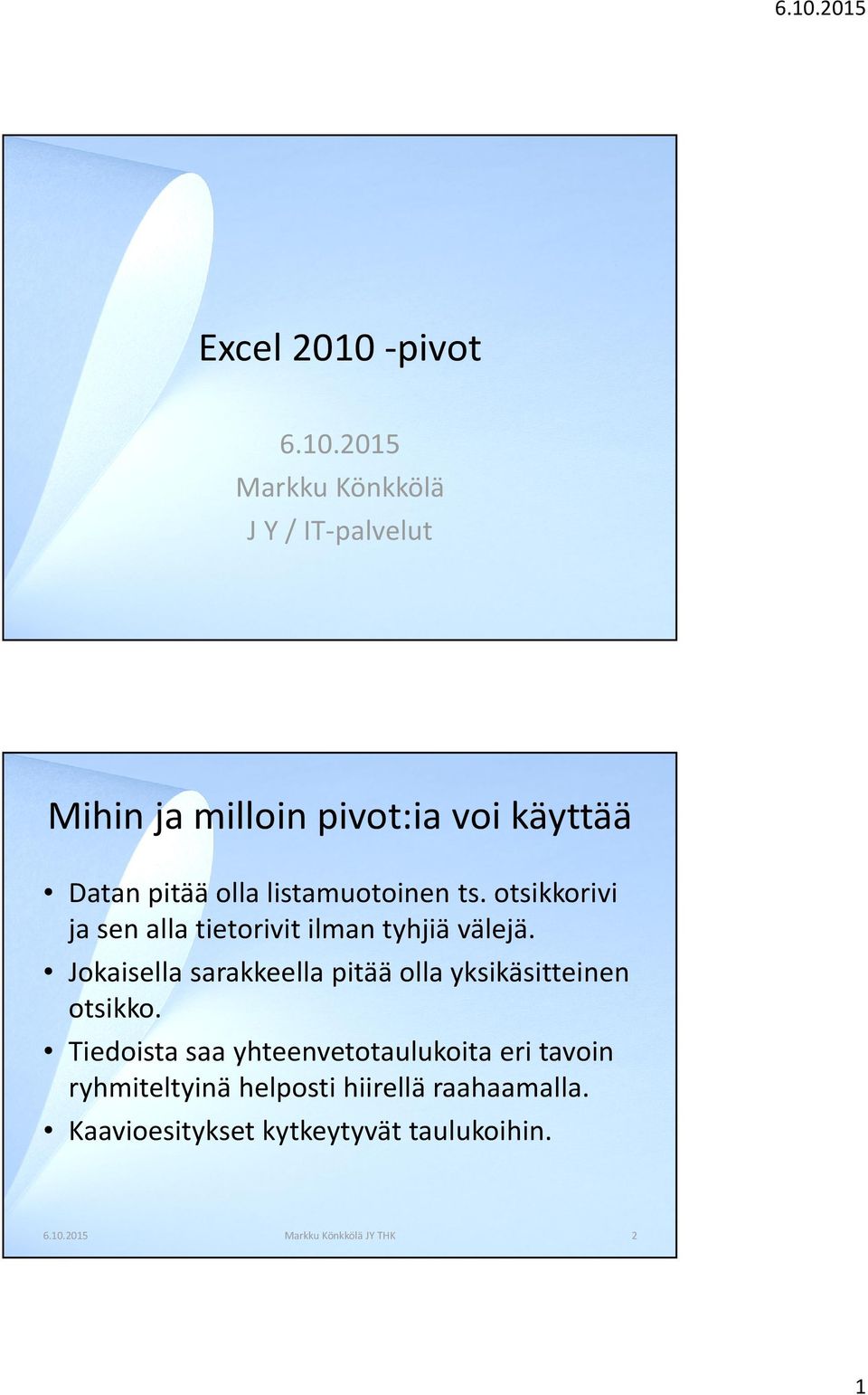 2015 Markku Könkkölä J Y / IT-palvelut Mihin ja milloin pivot:ia voi käyttää Datan pitää olla
