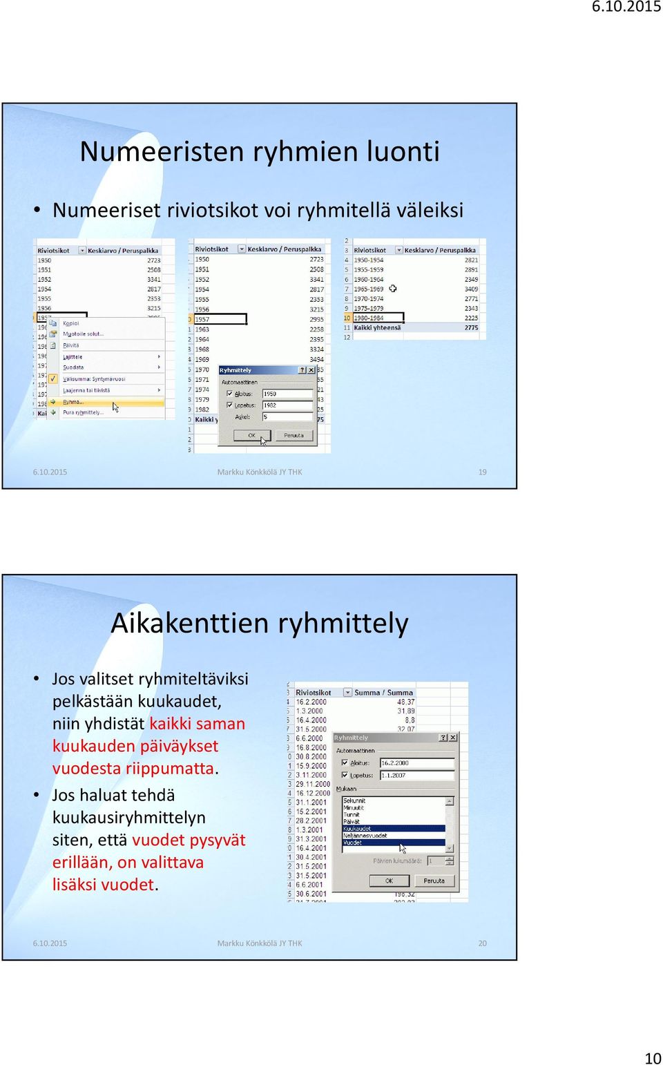 kuukaudet, niin yhdistät kaikki saman kuukauden päiväykset vuodesta riippumatta.