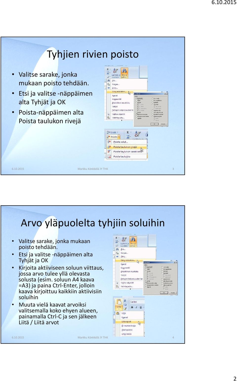 Etsi ja valitse -näppäimen alta Tyhjät ja OK Kirjoita aktiiviseen soluun viittaus, jossa arvo tulee yllä olevasta solusta (esim.