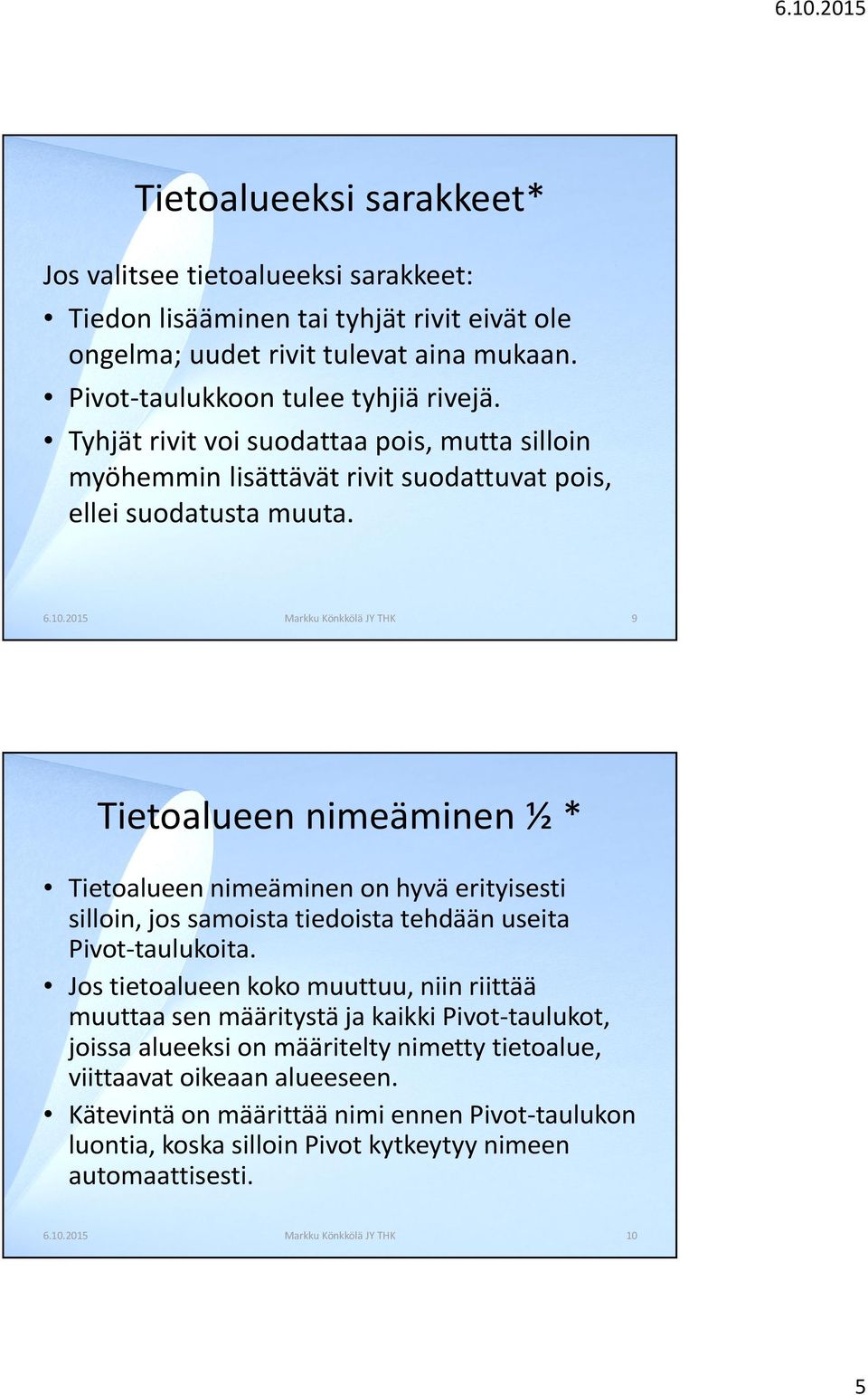 2015 Markku Könkkölä JY THK 9 Tietoalueen nimeäminen ½ * Tietoalueen nimeäminen on hyvä erityisesti silloin, jos samoista tiedoista tehdään useita Pivot-taulukoita.