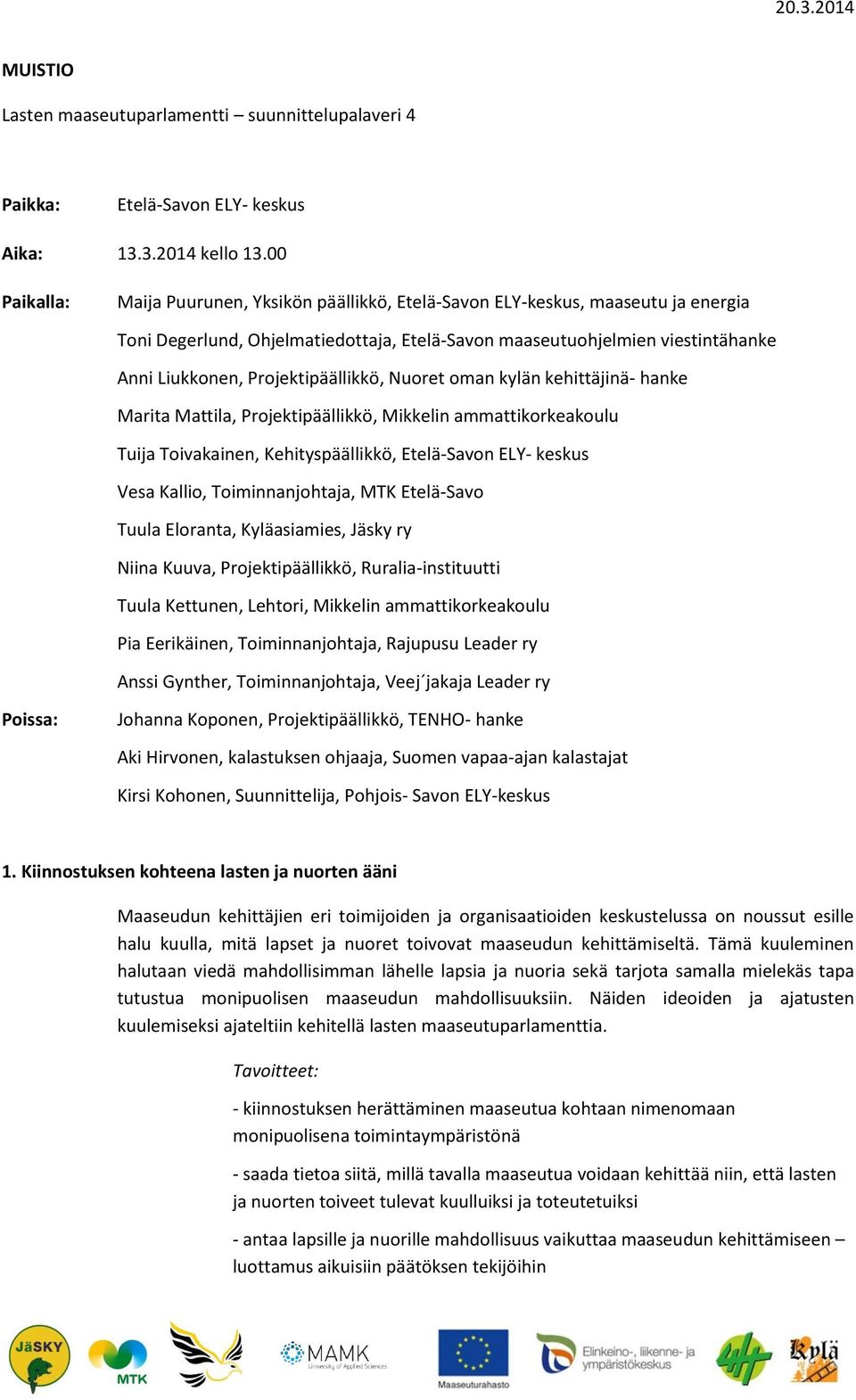 Projektipäällikkö, Nuoret oman kylän kehittäjinä- hanke Marita Mattila, Projektipäällikkö, Mikkelin ammattikorkeakoulu Tuija Toivakainen, Kehityspäällikkö, Etelä-Savon ELY- keskus Vesa Kallio,