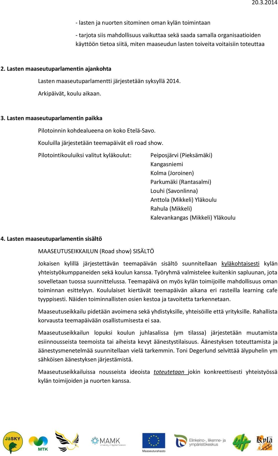 Lasten maaseutuparlamentin paikka Pilotoinnin kohdealueena on koko Etelä-Savo. Kouluilla järjestetään teemapäivät eli road show.