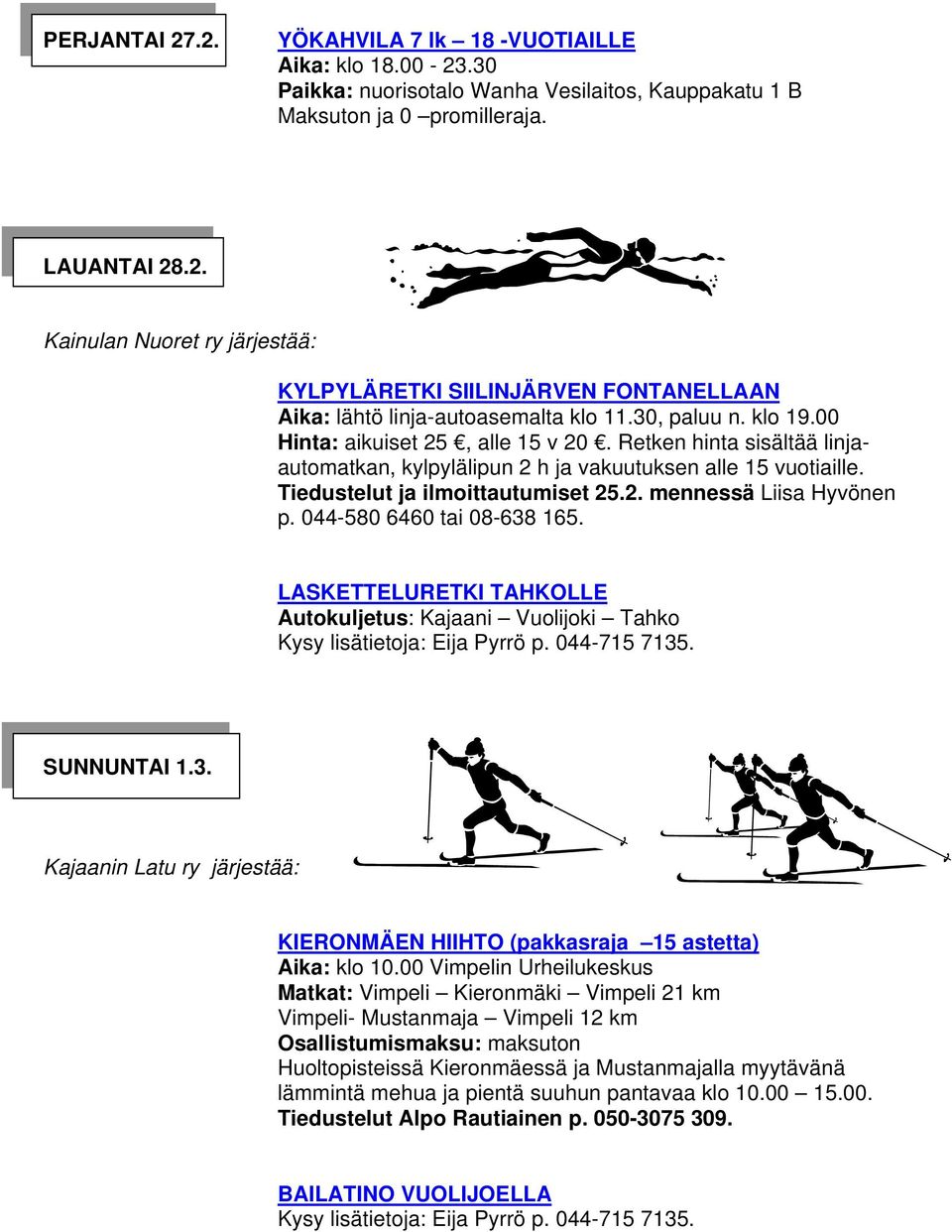 044-580 6460 tai 08-638 165. LASKETTELURETKI TAHKOLLE Autokuljetus: Kajaani Vuolijoki Tahko Kysy lisätietoja: Eija Pyrrö p. 044-715 7135. SUNNUNTAI 1.3. Kajaanin Latu ry järjestää: KIERONMÄEN HIIHTO (pakkasraja 15 astetta) Aika: klo 10.