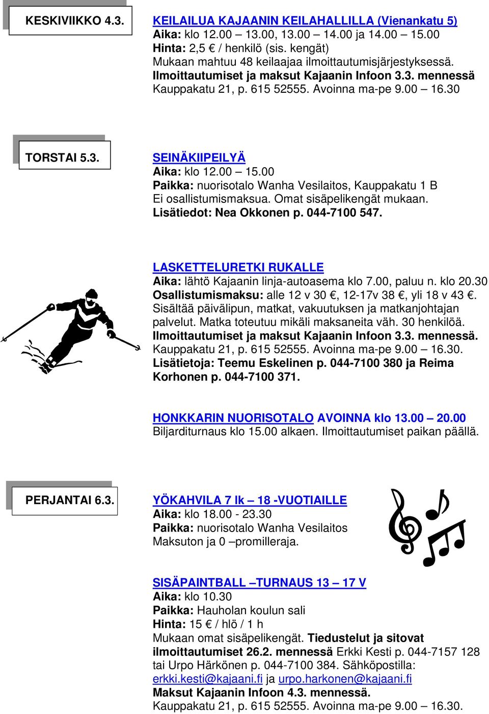 00 15.00 Ei osallistumismaksua. Omat sisäpelikengät mukaan. Lisätiedot: Nea Okkonen p. 044-7100 547. LASKETTELURETKI RUKALLE Aika: lähtö Kajaanin linja-autoasema klo 7.00, paluu n. klo 20.