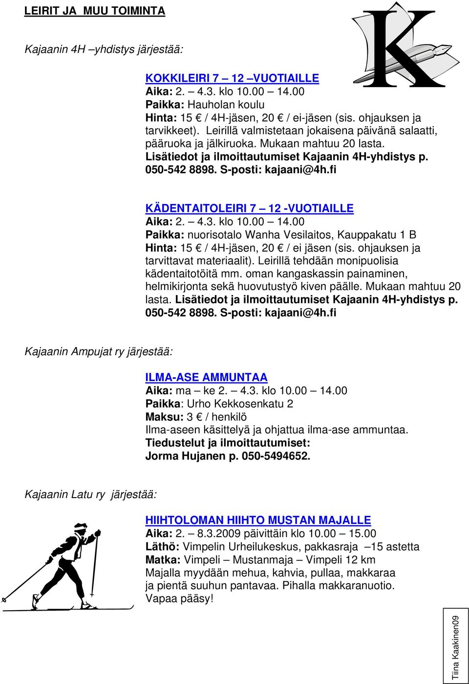 S-posti: kajaani@4h.fi KÄDENTAITOLEIRI 7 12 -VUOTIAILLE Aika: 2. 4.3. klo 10.00 14.00 Hinta: 15 / 4H-jäsen, 20 / ei jäsen (sis. ohjauksen ja tarvittavat materiaalit).