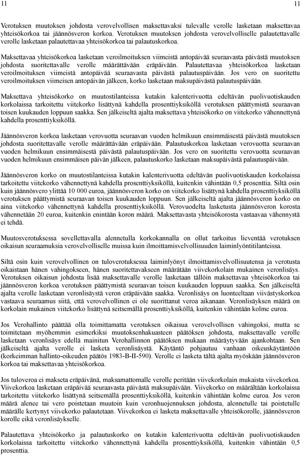 Maksettavaa yhteisökorkoa lasketaan veroilmoituksen viimeistä antopäivää seuraavasta päivästä muutoksen johdosta suoritettavalle verolle määrättävään eräpäivään.