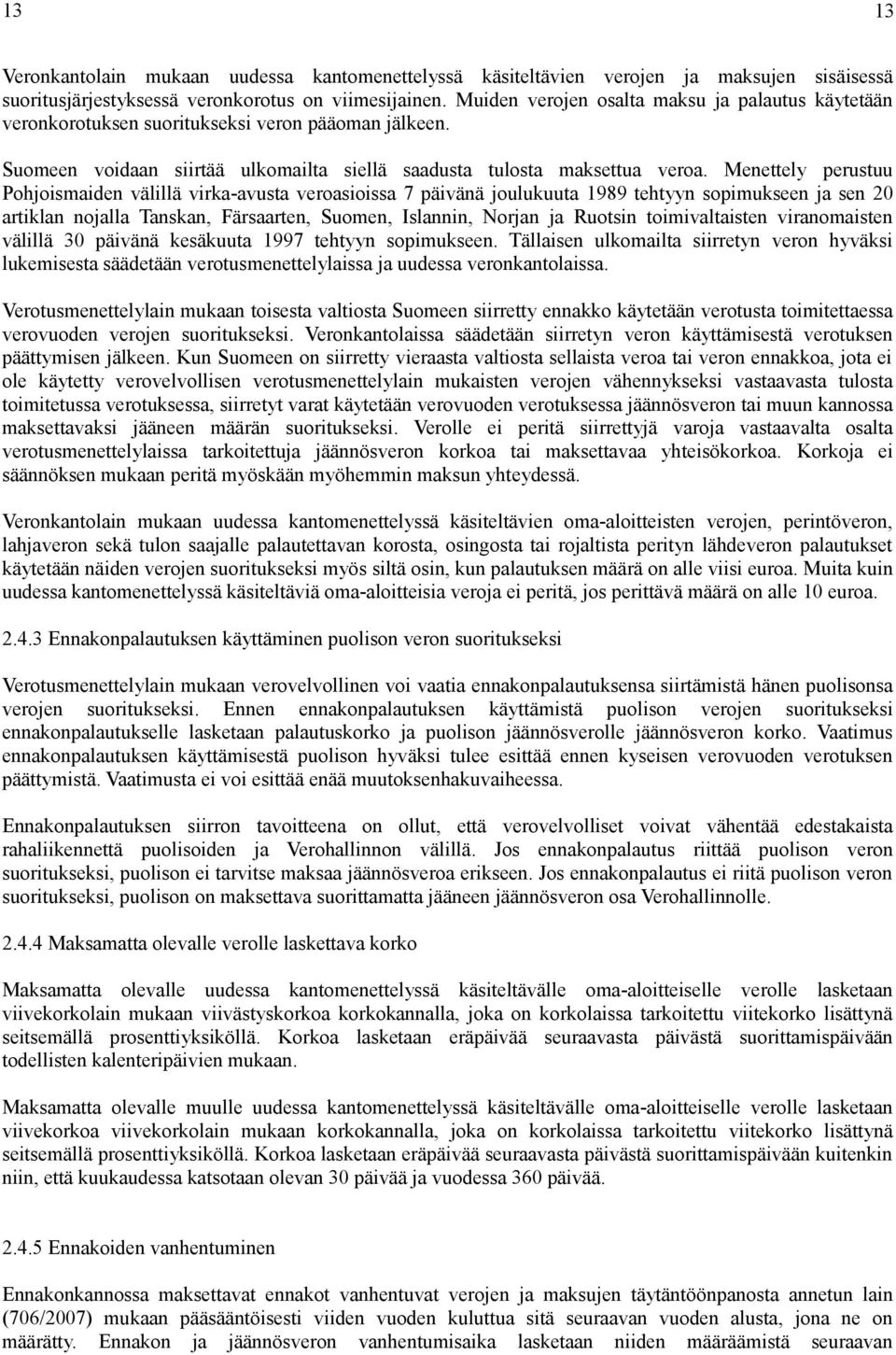 Menettely perustuu Pohjoismaiden välillä virka-avusta veroasioissa 7 päivänä joulukuuta 1989 tehtyyn sopimukseen ja sen 20 artiklan nojalla Tanskan, Färsaarten, Suomen, Islannin, Norjan ja Ruotsin