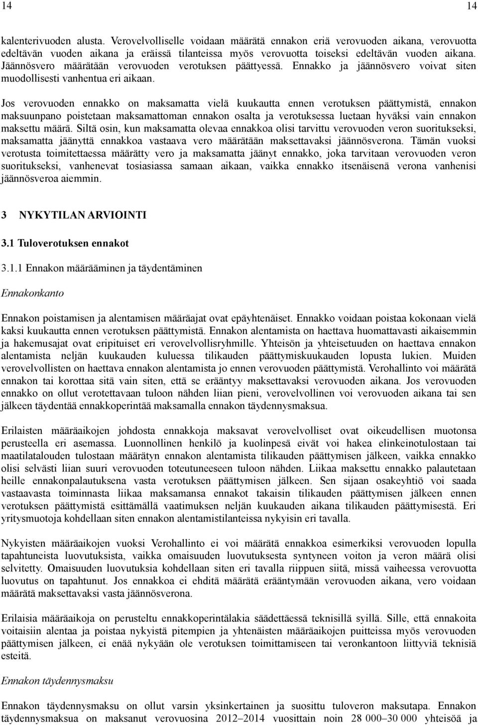 Jäännösvero määrätään verovuoden verotuksen päättyessä. Ennakko ja jäännösvero voivat siten muodollisesti vanhentua eri aikaan.