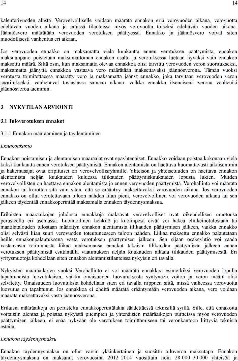 Jäännösvero määrätään verovuoden verotuksen päättyessä. Ennakko ja jäännösvero voivat siten muodollisesti vanhentua eri aikaan.