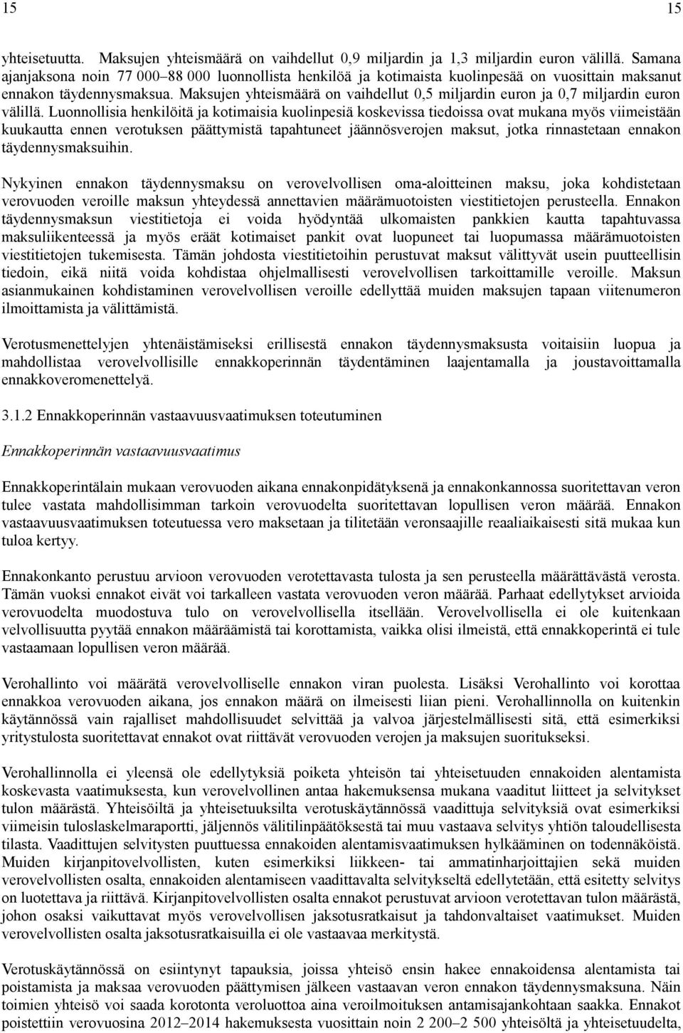 Maksujen yhteismäärä on vaihdellut 0,5 miljardin euron ja 0,7 miljardin euron välillä.