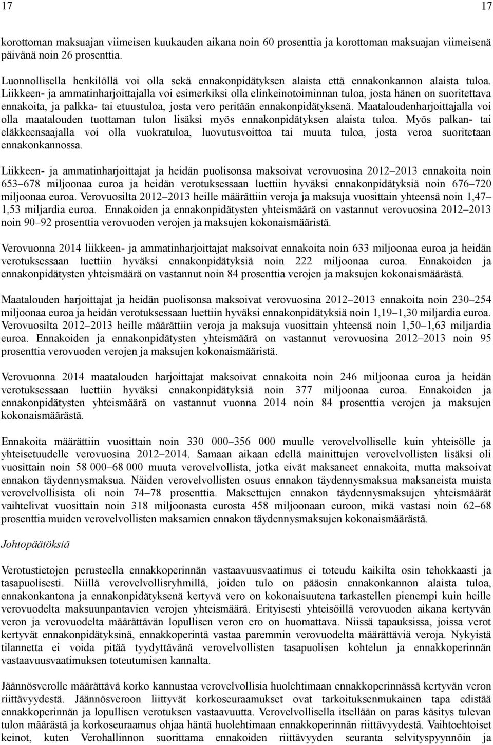 Liikkeen- ja ammatinharjoittajalla voi esimerkiksi olla elinkeinotoiminnan tuloa, josta hänen on suoritettava ennakoita, ja palkka- tai etuustuloa, josta vero peritään ennakonpidätyksenä.