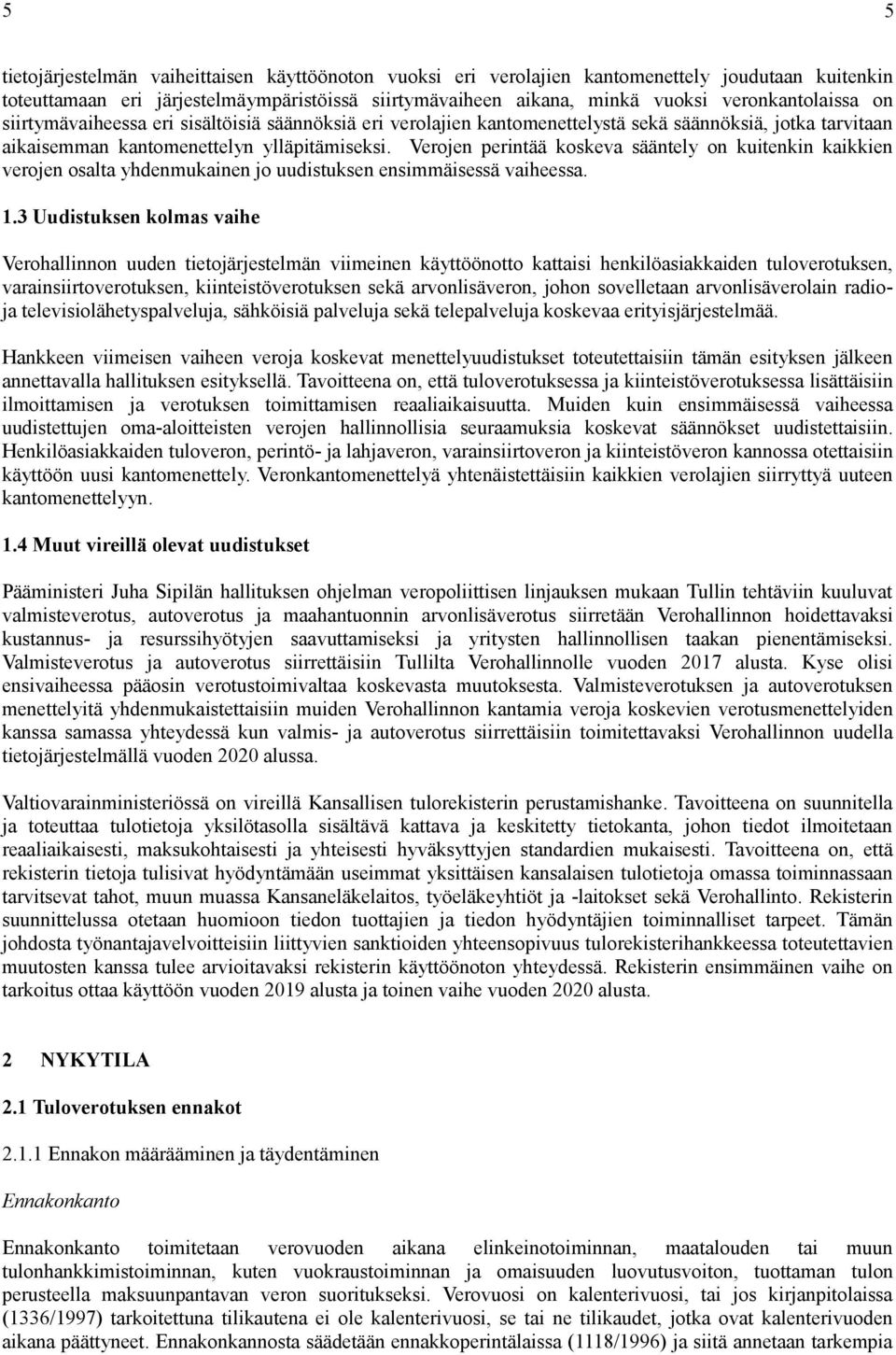 Verojen perintää koskeva sääntely on kuitenkin kaikkien verojen osalta yhdenmukainen jo uudistuksen ensimmäisessä vaiheessa. 1.