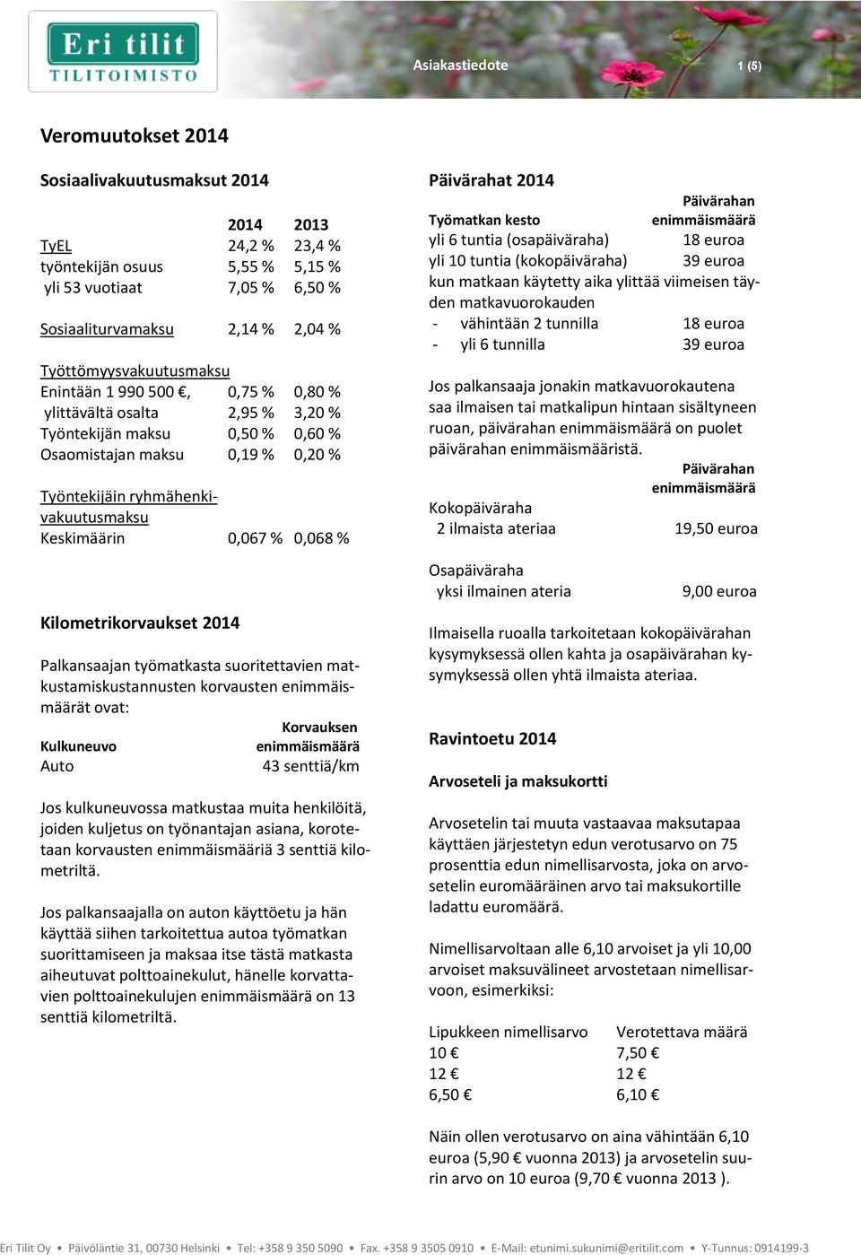 Keskimäärin 0,067 % 0,068 % Kilometrikorvaukset 2014 Palkansaajan työmatkasta suoritettavien matkustamiskustannusten korvausten t ovat: Korvauksen Kulkuneuvo Auto 43 senttiä/km Jos kulkuneuvossa