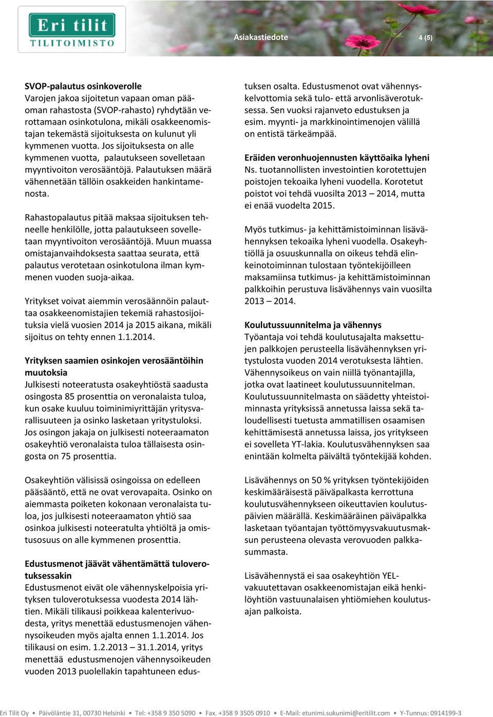 Palautuksen määrä vähennetään tällöin osakkeiden hankintamenosta. Rahastopalautus pitää maksaa sijoituksen tehneelle henkilölle, jotta palautukseen sovelletaan myyntivoiton verosääntöjä.