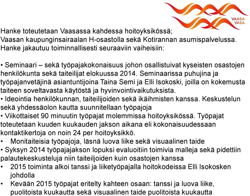 Seminaarissa puhujina ja työpajanvetäjinä asiantuntijoina Taina Semi ja Elli Isokoski, joilla on kokemusta taiteen soveltavasta käytöstä ja hyvinvointivaikutuksista.