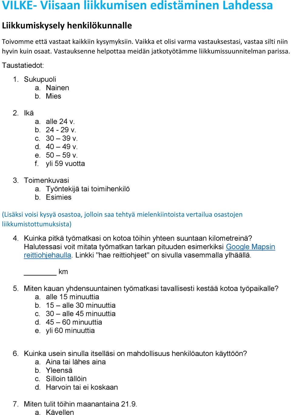 yli 59 vuotta 3. Toimenkuvasi a. Työntekijä tai toimihenkilö b. Esimies (Lisäksi voisi kysyä osastoa, jolloin saa tehtyä mielenkiintoista vertailua osastojen liikkumistottumuksista) 4.