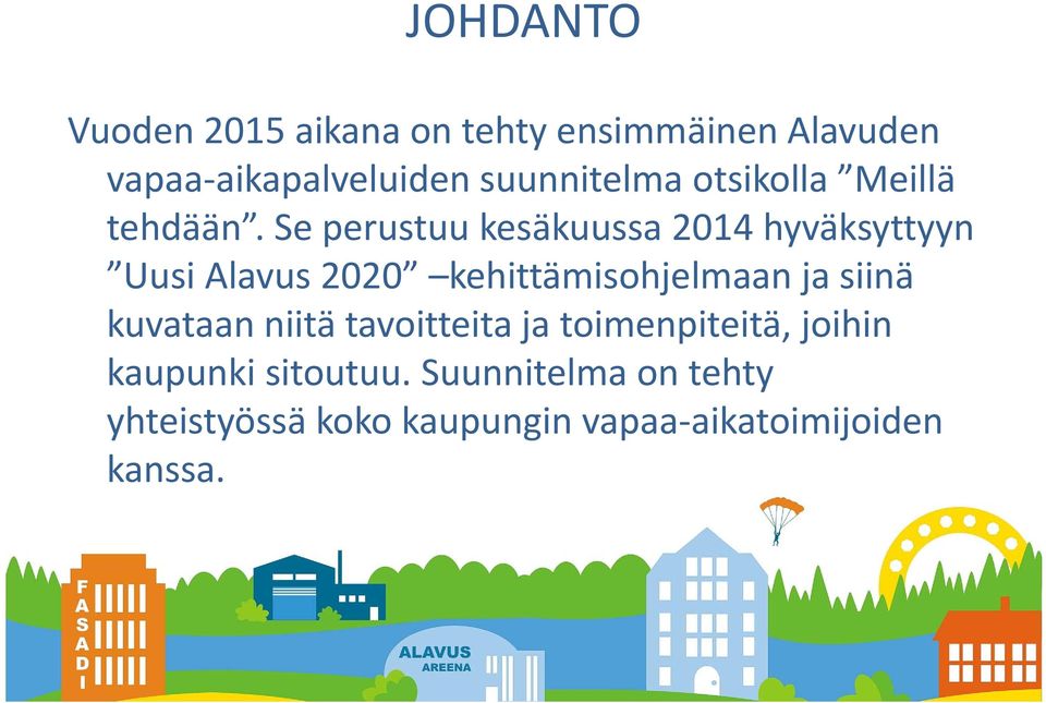 Se perustuu kesäkuussa 2014 hyväksyttyyn Uusi Alavus 2020 kehittämisohjelmaan ja siinä