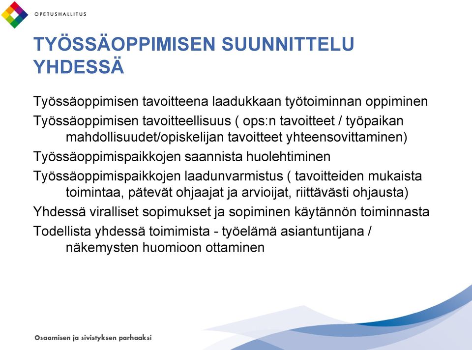 Työssäoppimispaikkojen laadunvarmistus ( tavoitteiden mukaista toimintaa, pätevät ohjaajat ja arvioijat, riittävästi ohjausta) Yhdessä