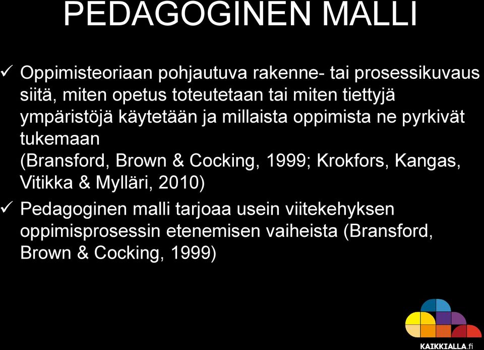 (Bransford, Brown & Cocking, 1999; Krokfors, Kangas, Vitikka & Mylläri, 2010) Pedagoginen malli