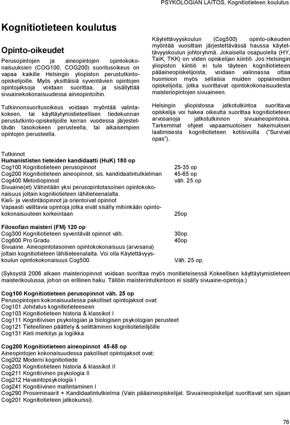 Tutkinnonsuoritusoikeus voidaan myöntää valintakokeen, tai käyttäytymistieteellisen tiedekunnan perustutkinto iskelijoille kerran vuodessa järjestettävän tasokokeen perusteella, tai aikaisempien