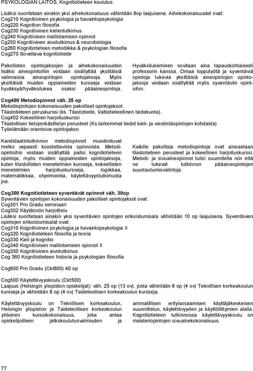 aivotutkimus & neurobiologia Cg260 Kognitiotieteen metodiikka & psykologian filosofia Cog270 Seltava kognitiotiede Pakollisten intojaksojen ja aihekokonaisuuden lisäksi aineintoihin voidaan