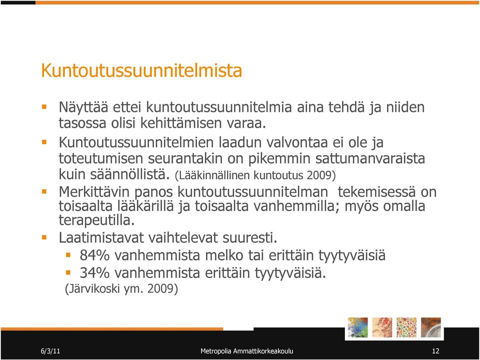 (Lääkinnällinen kuntoutus 2009) Merkittävin panos kuntoutussuunnitelman tekemisessä on toisaalta lääkärillä ja toisaalta vanhemmilla; myös