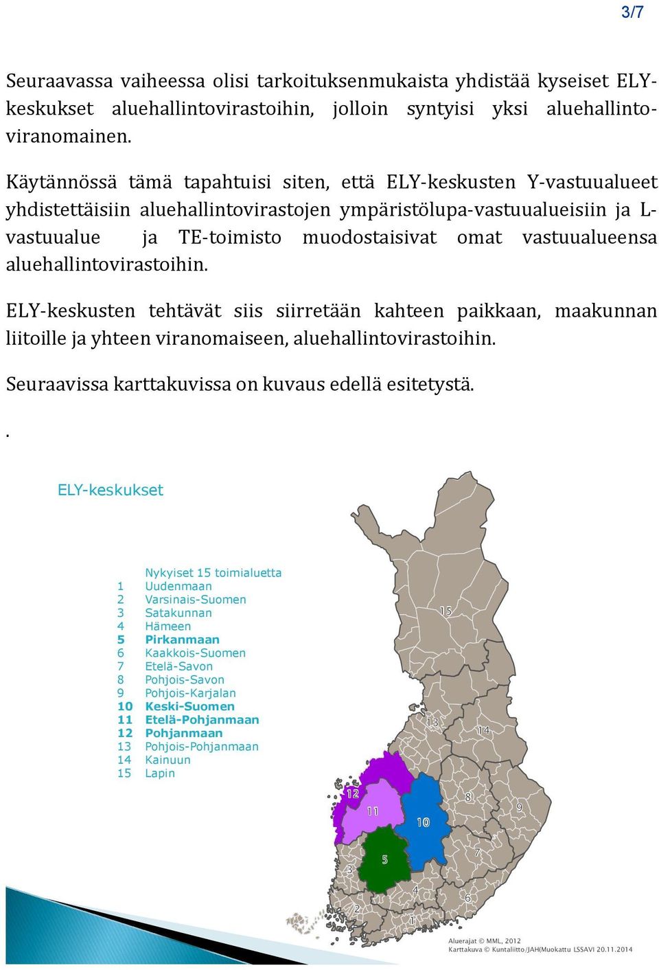 vastuualueensa aluehallintovirastoihin. ELY-keskusten tehtävät siis siirretään kahteen paikkaan, maakunnan liitoille ja yhteen viranomaiseen, aluehallintovirastoihin.