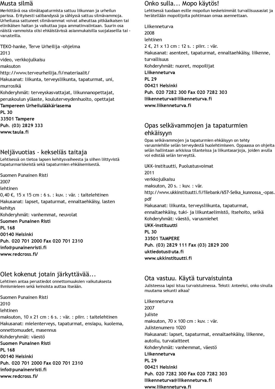 Suurin osa näistä vammoista olisi ehkäistävissä asianmukaisilla suojalaseilla tai varusteilla. TEKO hanke, Terve Urheilija ohjelma 2013 video, maksuton http://www.terveurheilija.