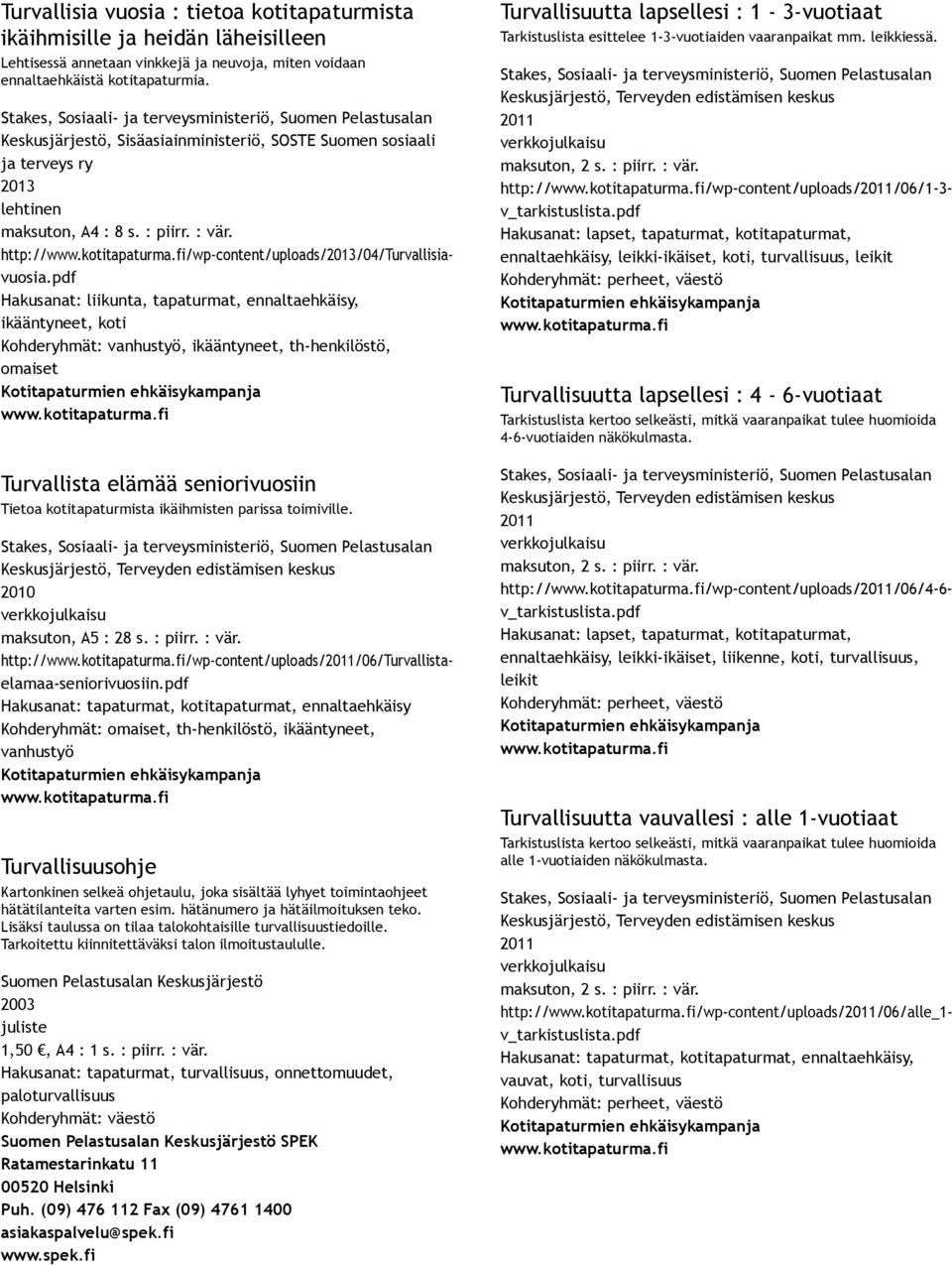 pdf Hakusanat: liikunta, tapaturmat, ennaltaehkäisy, ikääntyneet, koti Kohderyhmät: vanhustyö, ikääntyneet, th henkilöstö, omaiset Turvallista elämää seniorivuosiin Tietoa kotitapaturmista