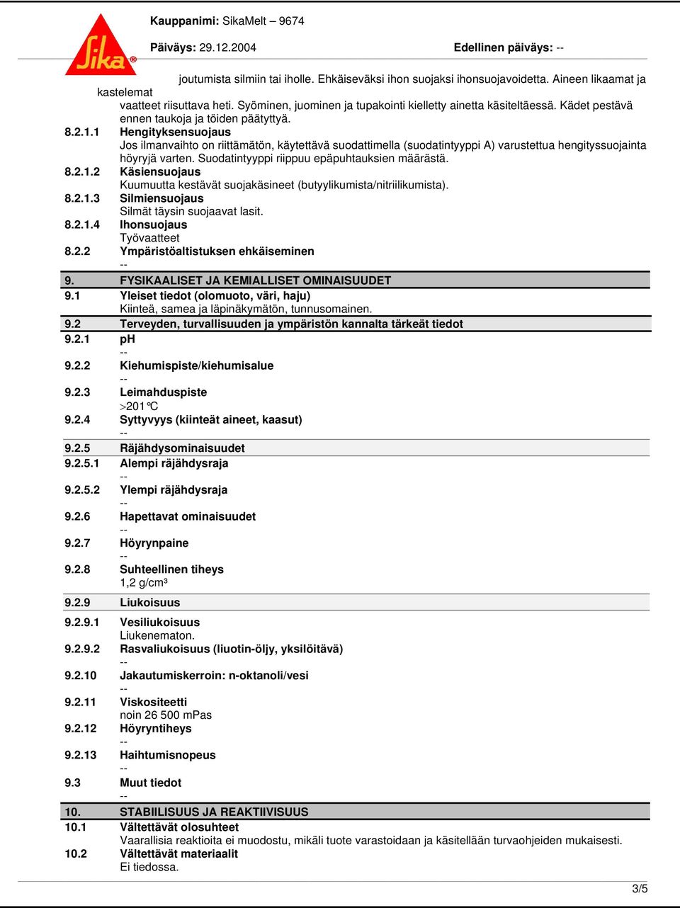 1 Hengityksensuojaus Jos ilmanvaihto on riittämätön, käytettävä suodattimella (suodatintyyppi A) varustettua hengityssuojainta höyryjä varten. Suodatintyyppi riippuu epäpuhtauksien määrästä. 8.2.1.2 Käsiensuojaus Kuumuutta kestävät suojakäsineet (butyylikumista/nitriilikumista).