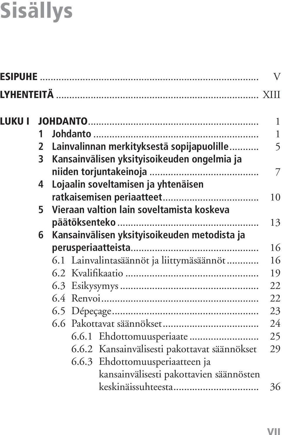 .. 13 6 Kansainvälisen yksityisoikeuden metodista ja perusperiaatteista... 16 6.1 Lainvalintasäännöt ja liittymäsäännöt... 16 6.2 Kvalifikaatio... 19 6.3 Esikysymys... 22 6.4 Renvoi.