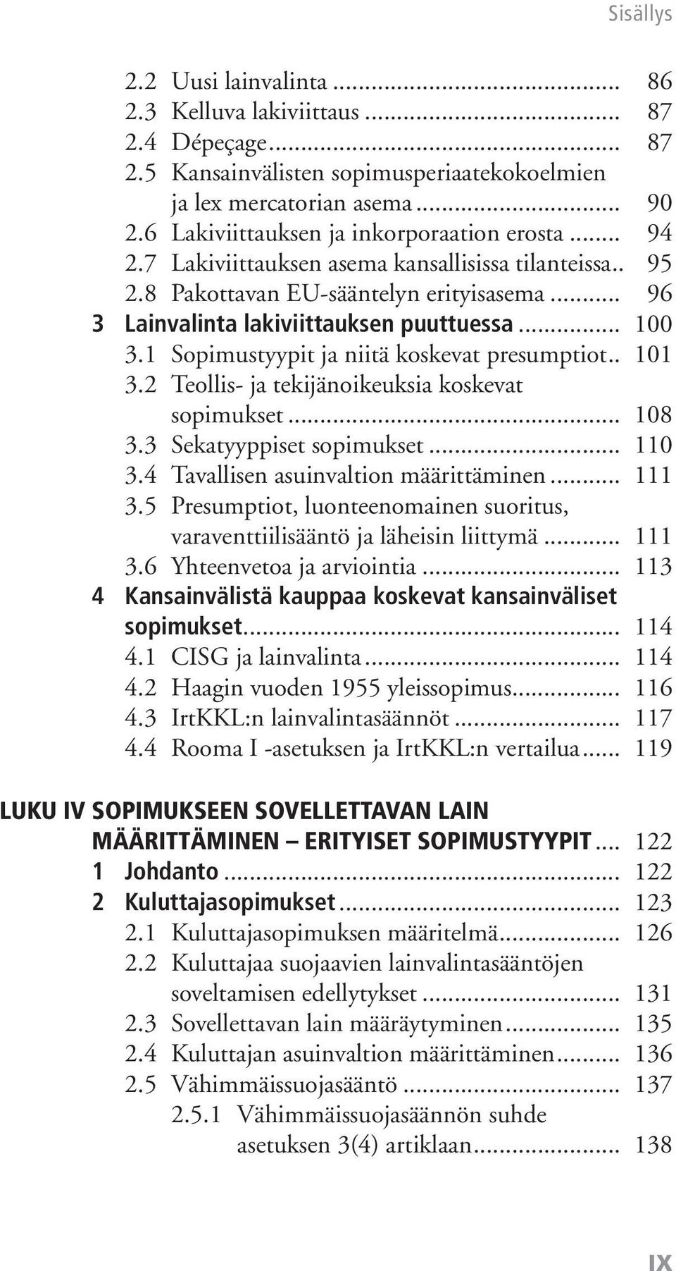 1 Sopimustyypit ja niitä koskevat presumptiot.. 101 3.2 Teollis- ja tekijänoikeuksia koskevat sopimukset... 108 3.3 Sekatyyppiset sopimukset... 110 3.4 Tavallisen asuinvaltion määrittäminen... 111 3.