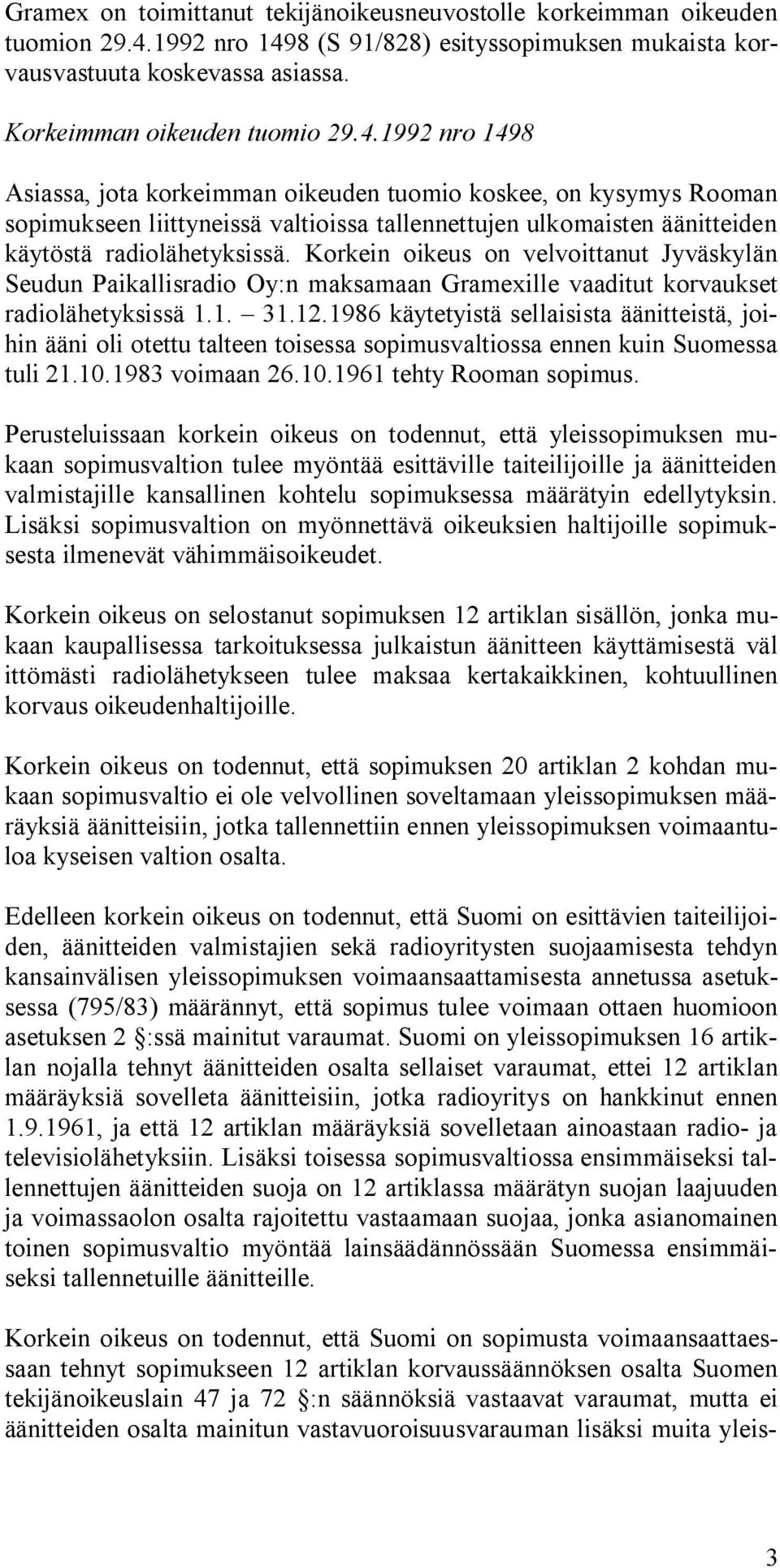 Korkein oikeus on velvoittanut Jyväskylän Seudun Paikallisradio Oy:n maksamaan Gramexille vaaditut korvaukset radiolähetyksissä 1.1. 31.12.