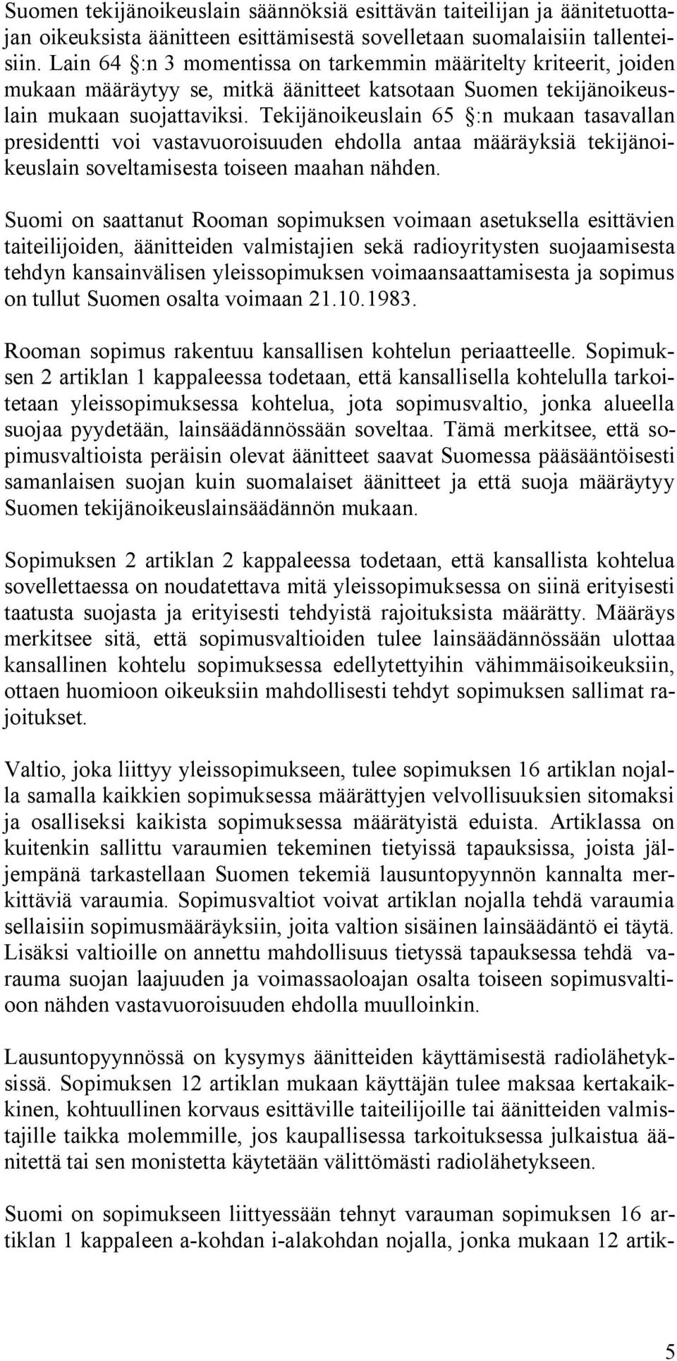 Tekijänoikeuslain 65 :n mukaan tasavallan presidentti voi vastavuoroisuuden ehdolla antaa määräyksiä tekijänoikeuslain soveltamisesta toiseen maahan nähden.