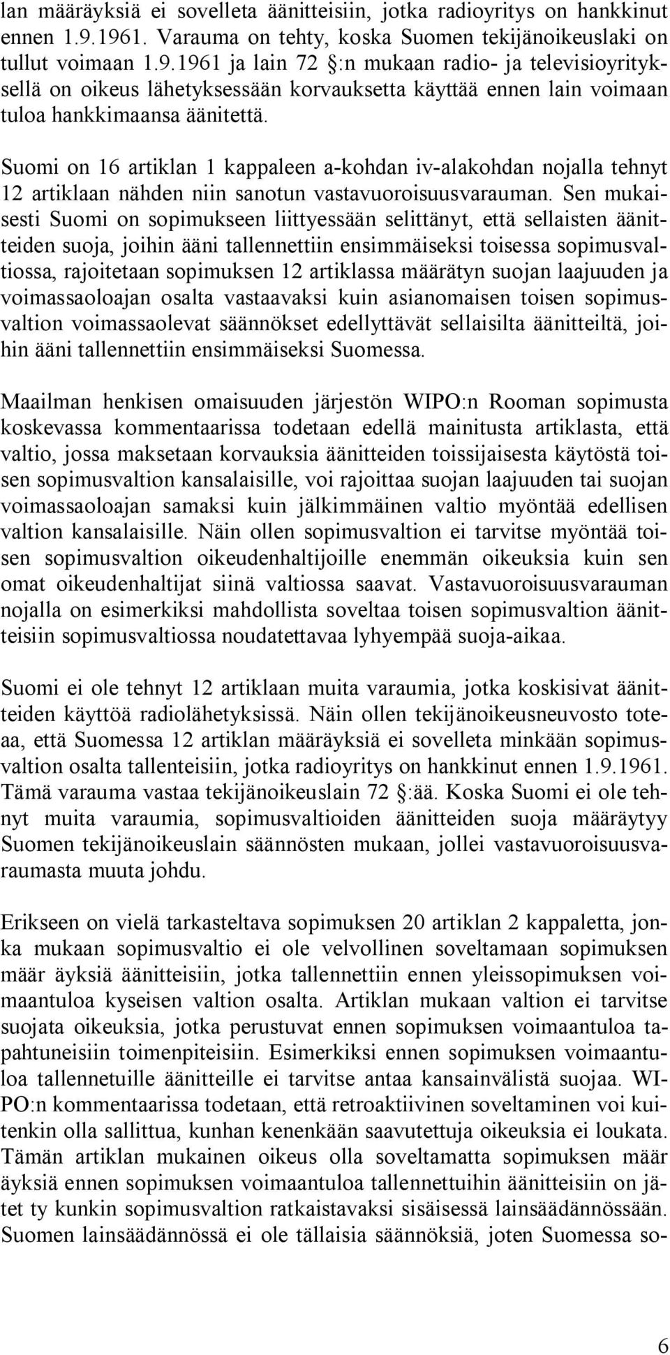 Suomi on 16 artiklan 1 kappaleen a-kohdan iv-alakohdan nojalla tehnyt 12 artiklaan nähden niin sanotun vastavuoroisuusvarauman.