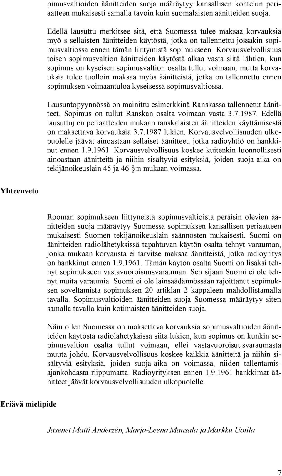 Korvausvelvollisuus toisen sopimusvaltion äänitteiden käytöstä alkaa vasta siitä lähtien, kun sopimus on kyseisen sopimusvaltion osalta tullut voimaan, mutta korvauksia tulee tuolloin maksaa myös