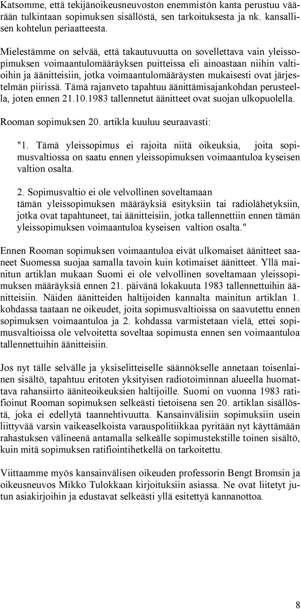 mukaisesti ovat järjestelmän piirissä. Tämä rajanveto tapahtuu äänittämisajankohdan perusteella, joten ennen 21.10.1983 tallennetut äänitteet ovat suojan ulkopuolella. Rooman sopimuksen 20.